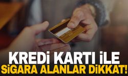 Kredi kartı ile sigara alanlar dikkat!