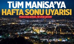 Tüm Manisa hafta sonuna hazır olsun! Uyarı geldi…