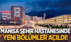 Manisa Şehir Hastanesinde yeni bölümler hizmete girdi