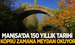 Manisa’da 150 yıllık tarihi köprü zamana meydan okuyor