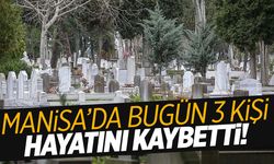 Manisa’da 27 Aralık Cuma günü 3 kişi hayatını kaybetti!