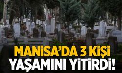 Manisa’da 3 kişi aramızdan ayrıldı!