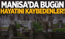 Manisa’da bugün 6 vatandaş hayata veda etti