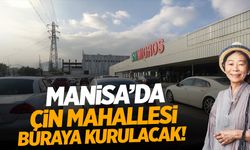 Manisa'da Çin Mahallesi'nin Kurulacağı Yer Belli Oldu!