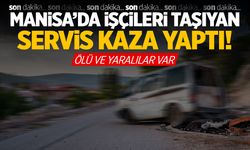 Manisa'da fabrika işçilerini taşıyan servis kaza yaptı!