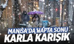 Manisa'da hafta sonu karla karışık!