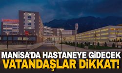 Manisa’da yarın hastaneye gidecekler dikkat!