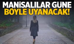 Manisalılar güne böyle uyanacak! Önünüzü göremeyebilirsiniz…