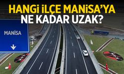 İlçeler Manisa’ya ne kadar uzak? Hepsini tek tek sıraladık!