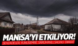 Manisa’yı etkiliyor… Şehzadeler, Yunusemre, Saruhanlı, Salihli dikkat!