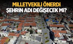 Milletvekilinden ilginç çıkış: İlin adı değişecek mi?