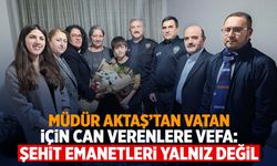 Müdür Aktaş’tan vatan için can verenlere vefa: “Şehit emanetleri yalnız değil”