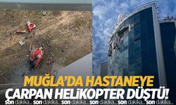 Muğla’da hastaneye çarpan helikopter düştü!