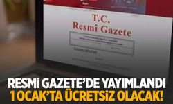 Resmi Gazete’de yayımlandı! 1 Ocak’ta ücretsiz olacak!