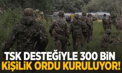 TSK desteğiyle 300 bin kişilik ordu kuruluyor!