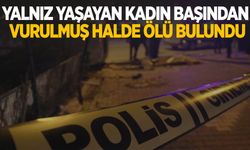 Yalnız yaşayan kadın başından vurulmuş halde ölü bulundu