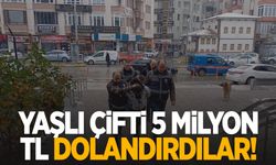 Yaşlı çifti 5 milyon TL dolandırdılar!