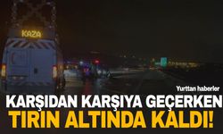 Yolun karşısına geçmek isterken tırın altında kaldı!