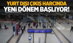 Yurt dışı çıkış harcında yeni dönem: 1 Ocak’ta yürürlüğe girecek!