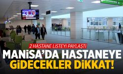 2 hastane listeyi paylaştı! Manisa'da doktora gidecekler dikkat...