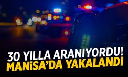 30 yılla aranıyordu! Manisa'da yakalandı