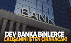 Dev Banka binlerce çalışanını işten çıkaracak!