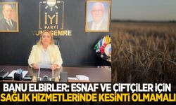 Banu Elbirler: Esnaf ve çiftçiye sağlık hizmeti kesintisiz verilmeli