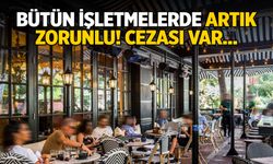 Bütün işletmelerde artık zorunlu! Cezası var...