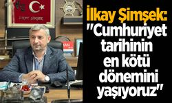 İlkay Şimşek: "Cumhuriyet tarihinin en kötü dönemini yaşıyoruz"