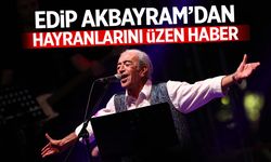 Edip Akbayram'dan hayranlarını üzen haber