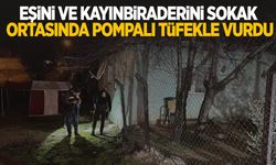 Eşini ve kayınbiraderini sokak ortasında pompalı tüfekle vurdu