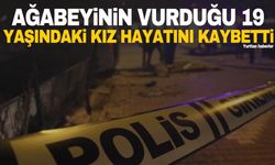 Ağabeyinin vurduğu 19 yaşındaki kız hayatını kaybetti