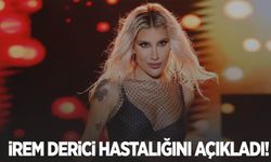 İrem Derici hastalığını açıkladı!