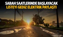 Gediz Elektrik listeyi paylaştı! Sabah başlıyor