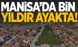 Manisa’da bin yıldır ayakta!