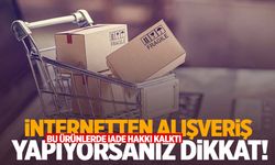 İnternetten alışveriş yapıyorsanız dikkat! Bu ürünlerde iade hakkı kalktı!