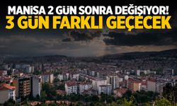 Manisa 2 gün sonra değişiyor!