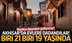 Manisa dışından geliyorlar! Evlere dadandılar...