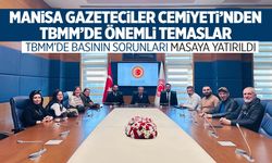 Manisa Gazeteciler Cemiyeti’nden TBMM’de önemli temaslar: Basının sorunları masaya yatırıldı