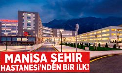 Manisa Şehir Hastanesi’nden bir ilk!