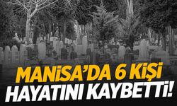 Manisa’da 22 Ocak 2025’te 6 can kaybı var!