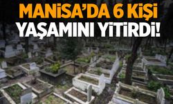 Manisa’da 24 Ocak Cuma günü 6 kişi yaşamını yitirdi!