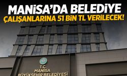 Manisa’da belediye çalışanlarına 51 bin TL verilecek!