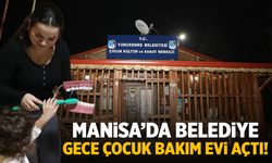 Manisa’da belediye gece nöbetçi çocuk bakım evi açtı!