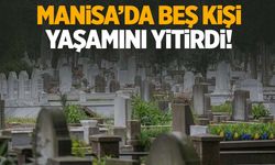 Manisa’da bugün 5 vatandaş vefat etti!