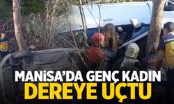 Manisa’da genç kadın geri manevra yaparken dereye uçtu