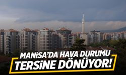 Manisa'da hava durumu tersine dönüyor!