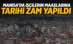 Manisa'da işçilerin maaşına tarihi zam!