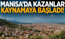 Manisa’da kazanlar kaynamaya başladı!