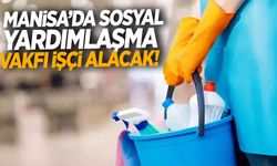 Manisa’da Sosyal Yardımlaşma Vakfı işçi alacak! Başvurular yarın son!